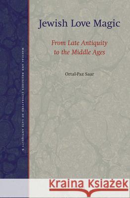 Jewish Love Magic: From Late Antiquity to the Middle Ages Ortal-Paz Saar 9789004347885