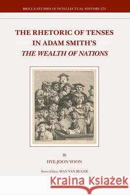 The Rhetoric of Tenses in Adam Smith's The Wealth of Nations Hye-Joon Yoon 9789004347908