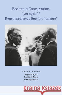 Beckett in Conversation, “yet again” / Rencontres avec Beckett, “encore” Angela Moorjani, Danièle de Ruyter-Tognotti, Sjef Houppermans 9789004348073 Brill