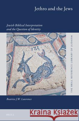 Jethro and the Jews: Jewish Biblical Interpretation and the Question of Identity Beatrice Lawrence 9789004348912