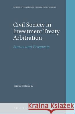 Civil Society in Investment Treaty Arbitration: Status and Prospects Farouk El-Hosseny 9789004349124 Brill - Nijhoff