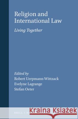 Religion and International Law: Living Together Robert Uerpmann-Wittzack Evelyne Lagrange Stefan Oeter 9789004349148