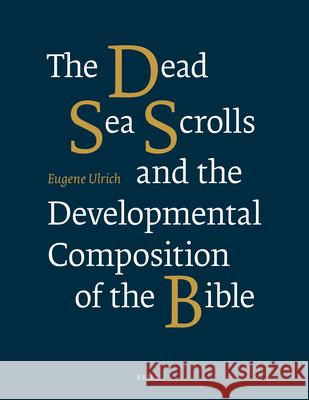 The Dead Sea Scrolls and the Developmental Composition of the Bible Eugene Ulrich 9789004349186 Brill