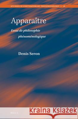 Apparaître: Essai de Philosophie Phénoménologique Seron 9789004349278 Brill