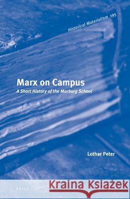 Marx on Campus: A Short History of the Marburg School Lothar Peter, Loren Balhorn 9789004349414