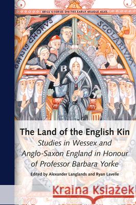The Land of the English Kin: Studies in Wessex and Anglo-Saxon England in Honour of Professor Barbara Yorke Alexander James Langlands, Ryan Lavelle 9789004349490 Brill