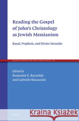 Reading the Gospel of John's Christology as Jewish Messianism: Royal, Prophetic, and Divine Messiahs Benjamin Reynolds Gabriele Boccaccini 9789004349759