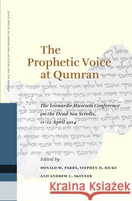 The Prophetic Voice at Qumran: The Leonardo Museum Conference on the Dead Sea Scrolls, 11-12 April 2014 Donald W. Parry Stephen D. Ricks Andrew C. Skinner 9789004349780