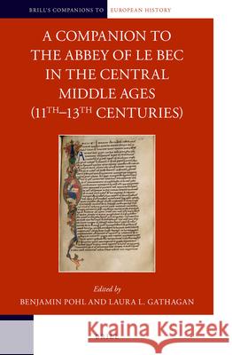 A Companion to the Abbey of Le Bec in the Central Middle Ages (11th–13th Centuries) Benjamin Pohl, Laura Gathagan 9789004349933