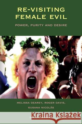 Re-Visiting Female Evil: Power, Purity and Desire Melissa Dearey Susana Nicolas Roger Davis 9789004350397