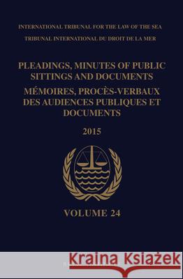 Pleadings, Minutes of Public Sittings and Documents / Mémoires, Procès-Verbaux Des Audiences Publiques Et Documents, Volume 24 (2015) Intl Tribunal for the Law of the Sea 9789004350502 Brill - Nijhoff