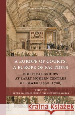 A Europe of Courts, a Europe of Factions Ruben Gonzalez Cuerva, Alexander Koller 9789004350571 Brill