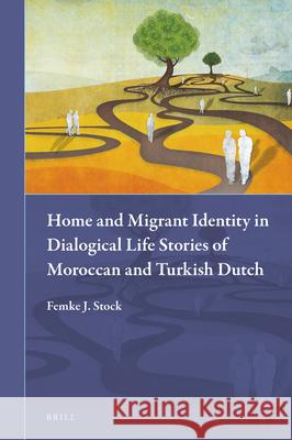 Home and Migrant Identity in Dialogical Life Stories of Moroccan and Turkish Dutch Femke Stock 9789004350656 Brill