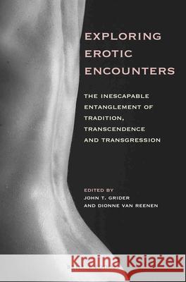 Exploring Erotic Encounters: The Inescapable Entanglement of Tradition, Transcendence and Transgression John Grider Dionne Va 9789004350755 Brill/Rodopi