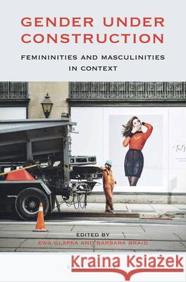Gender Under Construction: Femininities and Masculinities in Context Ewa Glapka Barbara Breid 9789004350762 Brill/Rodopi