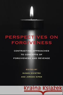 Perspectives on Forgiveness: Contrasting Approaches to Concepts of Forgiveness and Revenge Susie Divietro Jordan Kiper 9789004350779 Brill/Rodopi