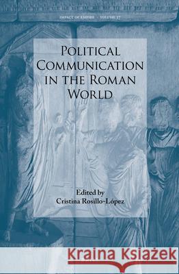 Political Communication in the Roman World Cristina Rosillo-Lopez 9789004350830 Brill