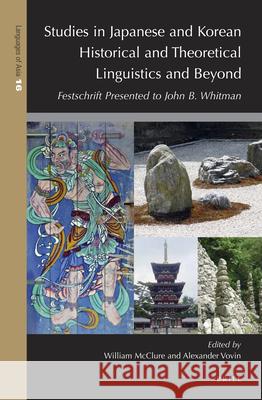 Studies in Japanese and Korean Historical and Theoretical Linguistics and Beyond: Festschrift presented to John B. Whitman Alexander Vovin, William McClure 9789004350854 Brill