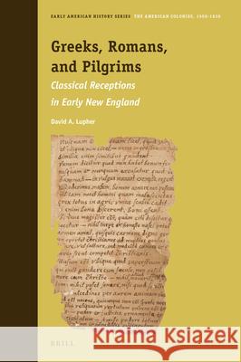 Greeks, Romans, and Pilgrims: Classical Receptions in Early New England David A. Lupher 9789004351172