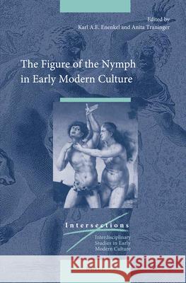 The Figure of the Nymph in Early Modern Culture Karl A. E. Enenkel Traninger Anita 9789004351844 Brill