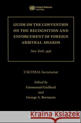 Guide on the Convention on the Recognition and Enforcement of Foreign Arbitral Awards: New York, 1958 Uncitral Secretariat Emmanuel Gaillard George A. Bermann 9789004351936