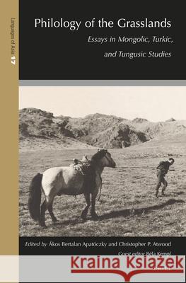 Philology of the Grasslands: Essays in Mongolic, Turkic, and Tungusic Studies Ákos Bertalan Apatóczky, Christopher P. Atwood, Bela Kempf 9789004351950