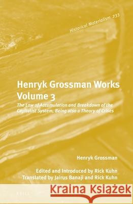 Henryk Grossman Works, Volume 3: The Law of Accumulation and Breakdown of the Capitalist System, Being Also a Theory of Crises Grossman, Henryk 9789004351974