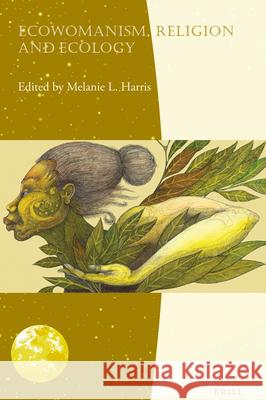 Ecowomanism, Religion and Ecology Melanie Harris 9789004352186 Brill