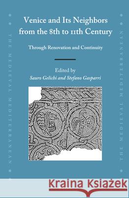Venice and Its Neighbors from the 8th to 11th Century: Through Renovation and Continuity Sauro Gelichi, Stefano Gasparri 9789004352407 Brill