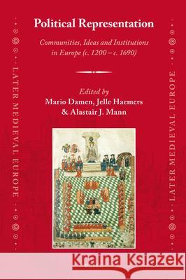 Political Representation: Communities, Ideas and Institutions in Europe (c. 1200 - c. 1690) Mario Damen, Jelle Haemers, Alastair J. Mann 9789004352414 Brill