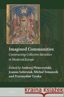 Imagined Communities: Constructing Collective Identities in Medieval Europe Andrzej Pleszczynski, Joanna Aleksandra Sobiesiak, Michal Tomaszek, Przemyslaw Tyszka 9789004352476 Brill