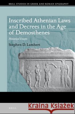 Inscribed Athenian Laws and Decrees in the Age of Demosthenes: Historical Essays Stephen D. Lambert 9789004352483