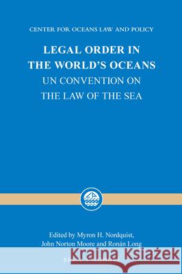 Legal Order in the World's Oceans: Un Convention on the Law of the Sea Myron H. Nordquist John Norton Moore Ronan Long 9789004352537