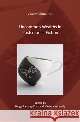 Uncommon Wealths in Postcolonial Fiction Helga Ramsey-Kurz, Melissa Kennedy 9789004352605 Brill