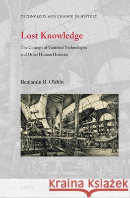 Lost Knowledge: The Concept of Vanished Technologies and Other Human Histories Benjamin B. Olshin 9789004352711