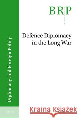 Defence Diplomacy in the Long War Patrick Blannin 9789004352827 Brill - Nijhoff