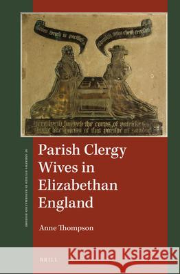 Parish Clergy Wives in Elizabethan England Anne Thompson 9789004353909