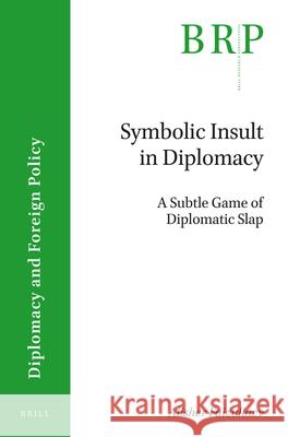 Symbolic Insult in Diplomacy: A Subtle Game of Diplomatic Slap Alisher Faizullaev 9789004354111 Brill - Nijhoff