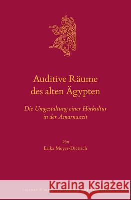 Auditive Räume Des Alten Ägypten: Die Umgestaltung Einer Hörkultur in Der Amarnazeit Meyer-Dietrich, Erika 9789004354944