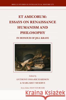 Et Amicorum: Essays on Renaissance Humanism and Philosophy: in Honour of Jill Kraye Anthony Ossa-Richardson, Margaret Meserve 9789004355019