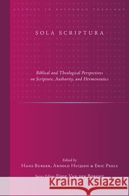 Sola Scriptura: Biblical and Theological Perspectives on Scripture, Authority, and Hermeneutics Hans Burger, Arnold Huijgen, Eric Peels 9789004355170