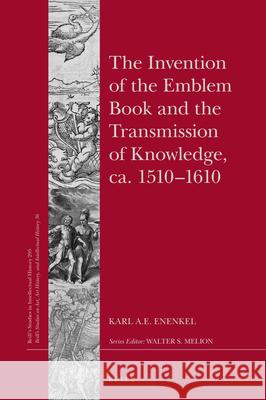The Invention of the Emblem Book and the Transmission of Knowledge, ca. 1510–1610 Karl A.E. Enenkel 9789004355255
