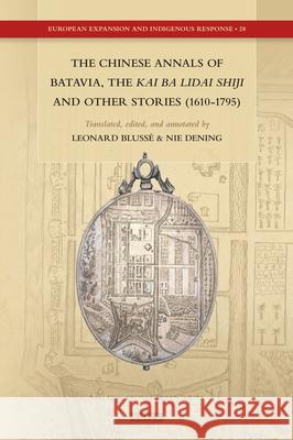 The Chinese Annals of Batavia, the Kai Ba Lidai Shiji and Other Stories (1610-1795) Leonard Blussé, Nie Dening 9789004355392