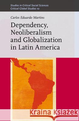 Dependency, Neoliberalism and Globalization in Latin America Carlos Eduardo Martins, Jacob Lagnado 9789004355415 Brill