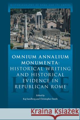 Omnium Annalium Monumenta: Historical Writing and Historical Evidence in Republican Rome Kaj Sandberg Christopher Smith 9789004355446 Brill