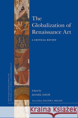 The Globalization of Renaissance Art: A Critical Review Daniel Savoy 9789004355781 Brill