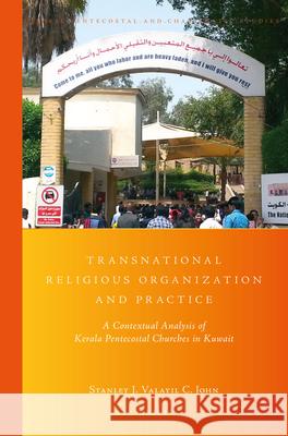 Transnational Religious Organization and Practice: A Contextual Analysis of Kerala Pentecostal Churches in Kuwait Stanley John 9789004355866