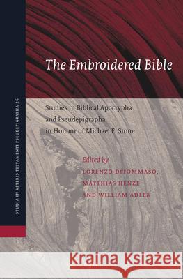 The Embroidered Bible: Studies in Biblical Apocrypha and Pseudepigrapha in Honour of Michael E. Stone Lorenzo DiTommaso Matthias Henze William Adler 9789004355880 Brill
