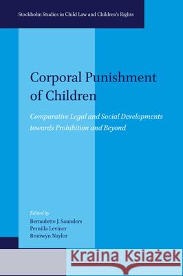 Corporal Punishment of Children: Comparative Legal and Social Developments Towards Prohibition and Beyond Bernadette J. Saunders Pernilla Leviner Bronwyn Naylor 9789004355941 Brill - Nijhoff