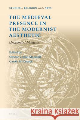 The Medieval Presence in the Modernist Aesthetic: Unattended Moments Simone Marshall Carole M. Cusack 9789004356108